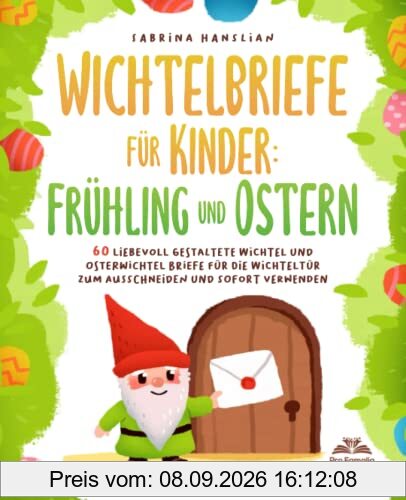 Wichtelbriefe für Kinder: Frühling und Ostern - 60 liebevoll gestaltete Wichtel und Osterwichtel Briefe für die Wichteltür zum Ausschneiden und sofort Verwenden