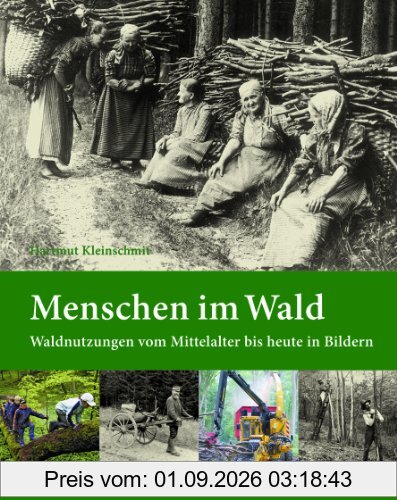 Menschen im Wald: Waldnutzungen vom Mittelalter bis heute in Bildern