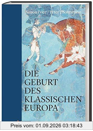 Die Geburt des klassischen Europa: Eine Geschichte der Antike von Troja bis Augustinus