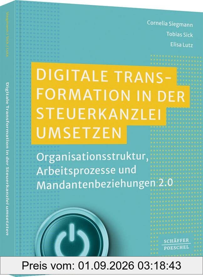 Digitale Transformation in der Steuerkanzlei umsetzen: Organisationsstruktur, Arbeitsprozesse und Mandantenbeziehungen 2.0