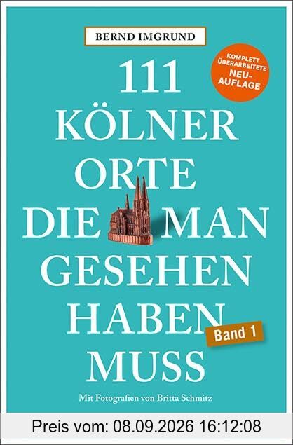 111 Kölner Orte, die man gesehen haben muss: Reiseführer, Neuauflage (111 Orte ...)