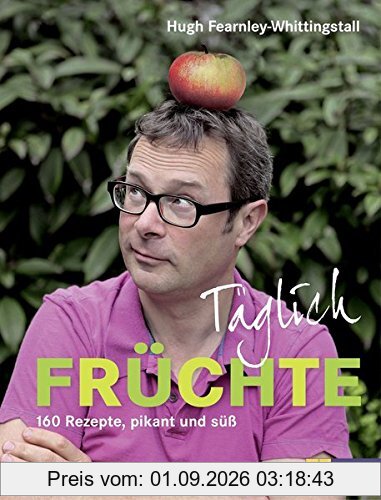 Täglich Früchte: 160 Rezepte, pikant und süss