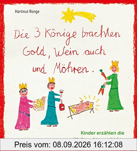 Die drei Könige brachten Gold, Wein auch und Möhren - Kinder erzählen die Weihnachtsgeschichte: Weihnachten aus Kindermund