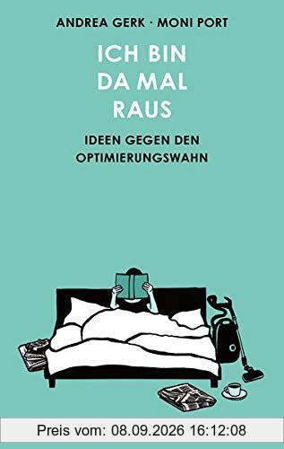 Ich bin da mal raus: Strategien gegen den Selbstoptimierungswahn: Ideen gegen den Selbstoptimierungswahn: Ideen gegen den Optimierungswahn