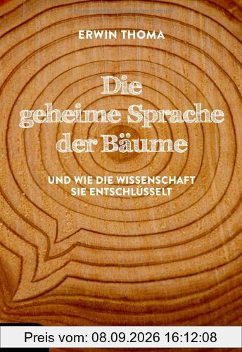 Die geheime Sprache der Bäume: Und wie die Wissenschaft sie entschlüsselt