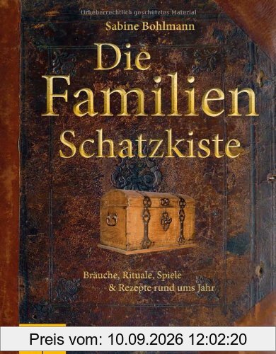 Die Familienschatzkiste: Bräuche, Rituale, Spiele & Rezepte rund ums Jahr