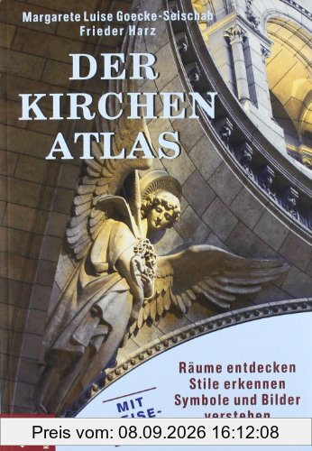 Der Kirchen-Atlas: Räume entdecken - Stile erkennen - Symbole und Bilder verstehen - Mit Reise-Tipps