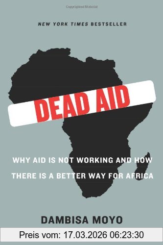 Dambisa Moyo Dead Aid, Why Aid Is Not Working And How There Is A Better Way For Africa
