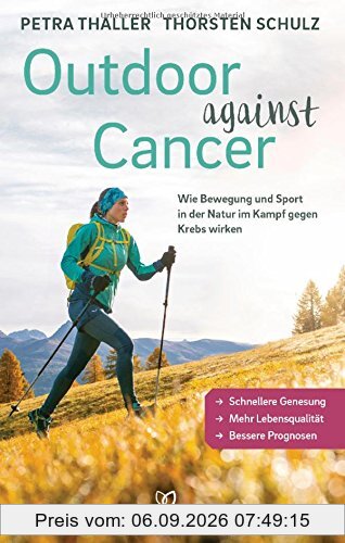 Outdoor against Cancer: Wie Bewegung und Sport in der Natur im Kampf gegen Krebs wirken - Schnellere Genesung, mehr Lebensqualität, bessere Prognosen