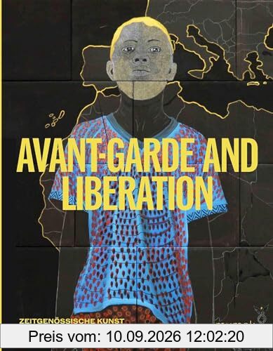 Avantgarde & Liberation. Zeitgenössische Kunst und Dekoloniale Moderne