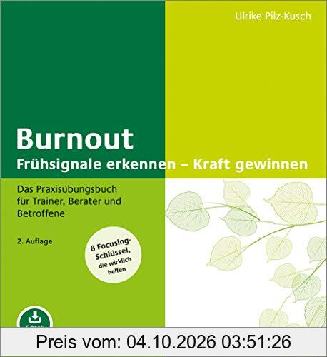 Burnout: Frühsignale erkennen – Kraft gewinnen: Das Praxisübungsbuch für Trainer, Berater und Betroffene. 8 Focusing-Schlüssel, die …