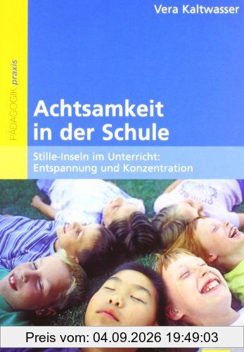Achtsamkeit in der Schule: Stille-Inseln im Unterricht: Entspannung und Konzentration