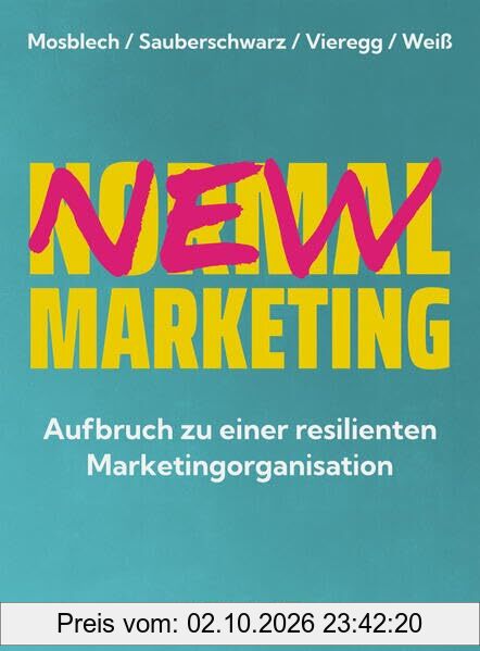New Normal Marketing: Aufbruch zu einer resilienten Marketingorganisation. Wie durch digitale Transformation und präzise …
