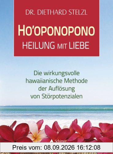 Ho'oponopono - Heilung mit Liebe - Die wirkungsvolle hawaiianische Methode der Auflösung von Störpotenzialen: Die wirkungsvolle althawaiianische Methode der Auflösung von Störpotenzialen