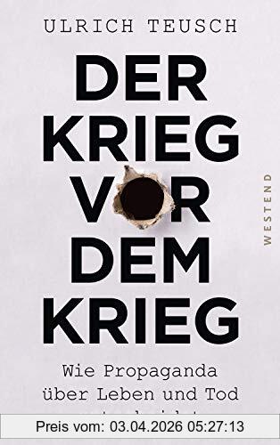 Ulrich Teusch Der Krieg Vor Dem Krieg, Wie Propaganda über Leben Und Tod Entscheidet