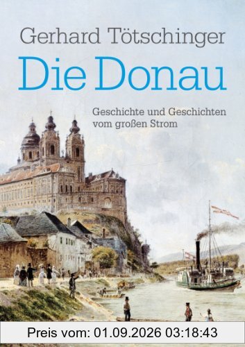 Die Donau: Geschichte und Geschichten vom großen Strom