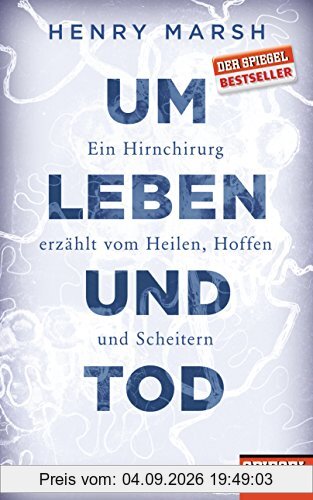 Um Leben und Tod: Ein Hirnchirurg erzählt vom Heilen, Hoffen und Scheitern - Ein SPIEGEL-Buch
