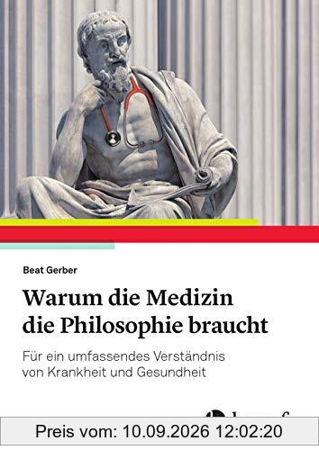 Warum die Medizin die Philosophie braucht: Für ein umfassendes Verständnis von Krankheit und Gesundheit