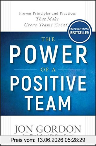 Jon Gordon The Power Of A Positive Team, Proven Principles And Practices That Make Great Teams Great