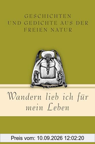 Wandern lieb' ich für mein Leben. Geschichten und Gedichte aus der freien Natur: Ein literarischer Wanderführer (Geschenkbuch Gedichte und Gedanken, Band 21)