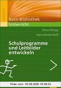 Schulprogramme und Leitbilder entwickeln: Ein Arbeitsbuch (Basis-Bibliothek Unterricht)