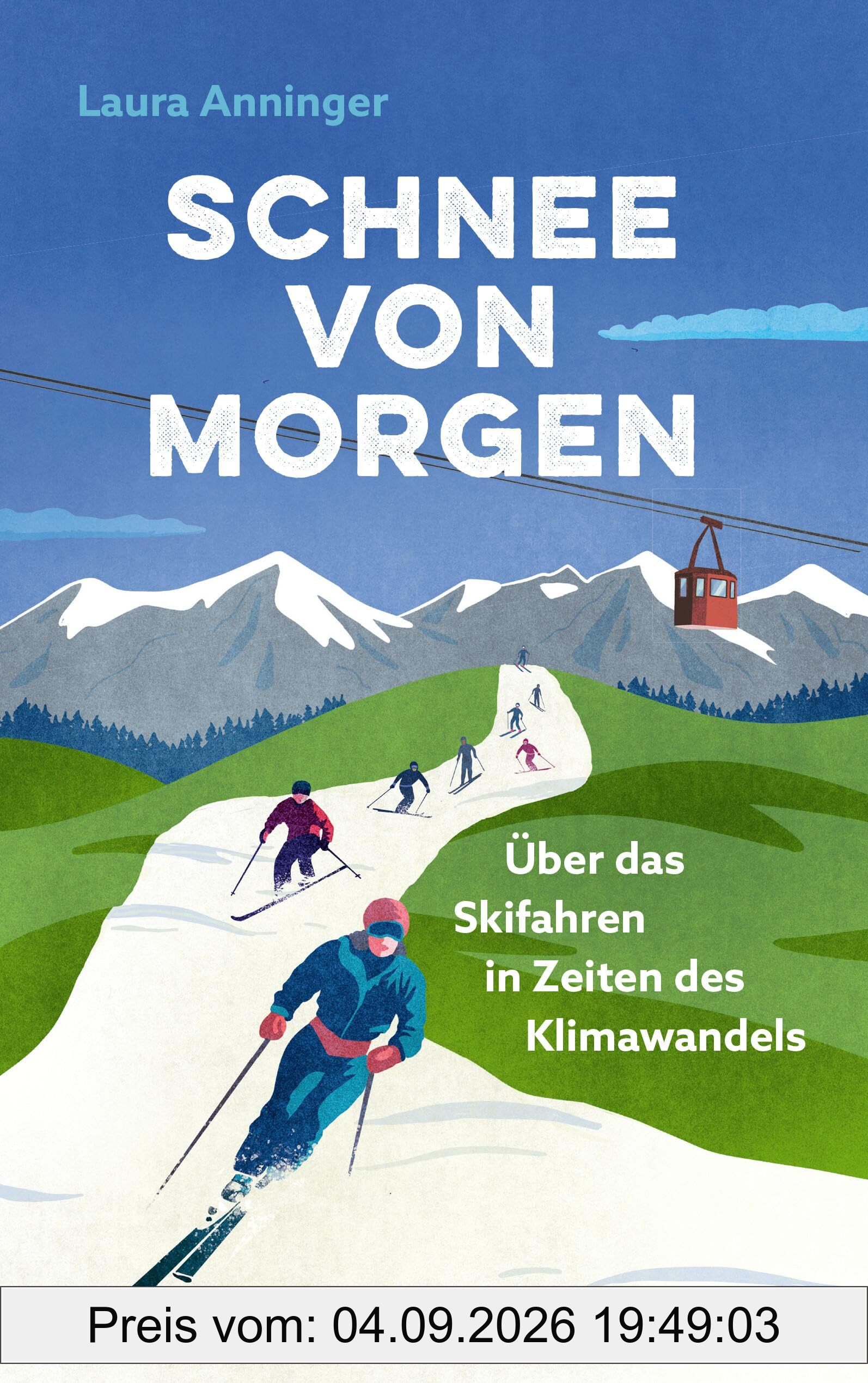 Schnee von morgen: Über das Skifahren in Zeiten des Klimawandels. Mit einem Vorwort von Lois Hechenblaikner