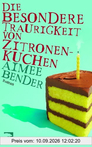 Die besondere Traurigkeit von Zitronenkuchen: Roman