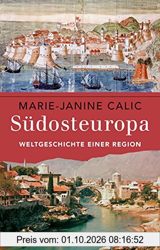 Südosteuropa: Weltgeschichte einer Region
