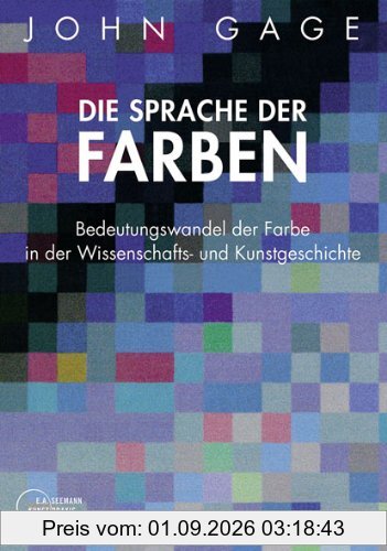 Die Sprache der Farben: Bedeutungswandel der Farbe in der Wissenschafts- und Kunstgeschichte