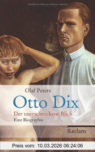 Olaf Peters Otto Dix, Der Unerschrockene Blick. Eine Biographie