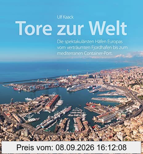 Bildband Schifffahrt – Tore zur Welt: Die spektakulärsten Häfen Europas vom verträumten Fjordhafen bis zum mediterranen Container-Port