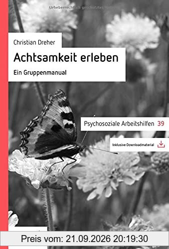 Achtsamkeit erleben: Ein Gruppenmanual (Psychosoziale Arbeitshilfen)