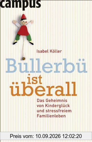 Bullerbü ist überall: Das Geheimnis von Kinderglück und stressfreiem Familienleben