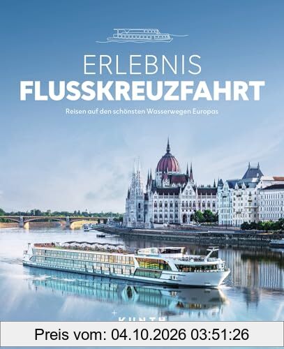KUNTH Bildband Erlebnis Flusskreuzfahrt: Reisen auf den schönsten Wasserwegen Europas