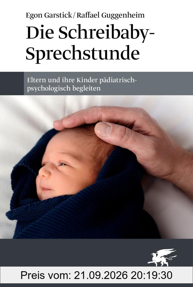Die Schreibaby-Sprechstunde: Eltern und ihre Kinder pädiatrisch-psychologisch begleiten