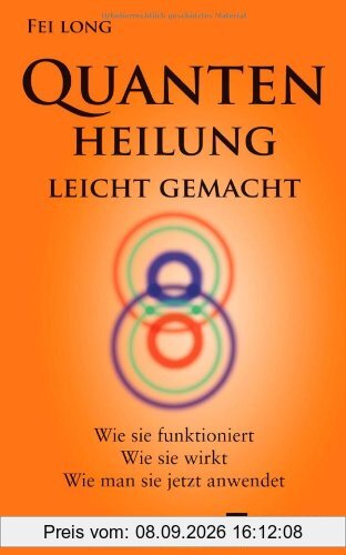 Quantenheilung leicht gemacht: Wie sie funktioniert, wie sie wirkt, wie man sie jetzt anwendet