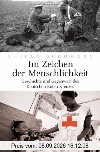 Im Zeichen der Menschlichkeit: Geschichte und Gegenwart des Deutschen Roten Kreuzes
