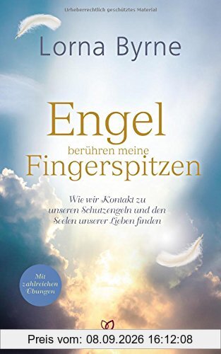 Engel berühren meine Fingerspitzen: Wie wir Kontakt zu unseren Schutzengeln und den Seelen unserer Lieben finden - Mit zahlreichen Übungen