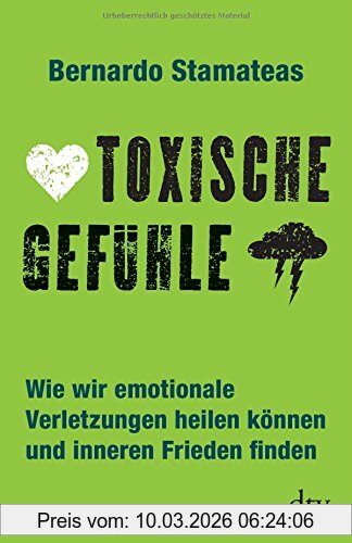 Bernardo Stamateas Toxische Gefühle, Wie Wir Emotionale Verletzungen Heilen Können Und Inneren Frieden Finden