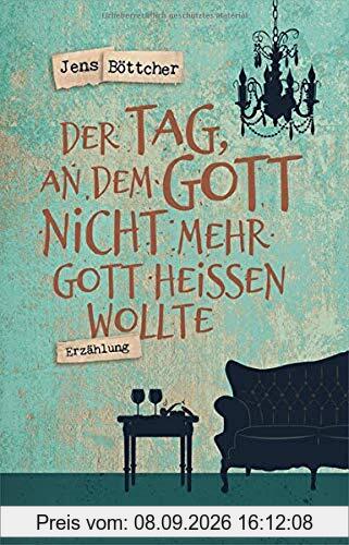 Der Tag, an dem Gott nicht mehr Gott heißen wollte: Erzählung