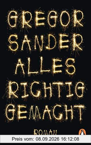 Alles richtig gemacht: Roman. »Eines dieser Bücher, von denen man sich wünscht, sie mögen gar nicht enden.« (Bayerischer Rundfunk, B5 aktuell, Sabine Zaplin)