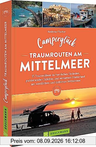 Wohnmobilführer Europa – Camperglück. Traumrouten am Mittelmeer: 22 Touren zu Traumstränden, pulsierenden Städten und einsamem Hinterland