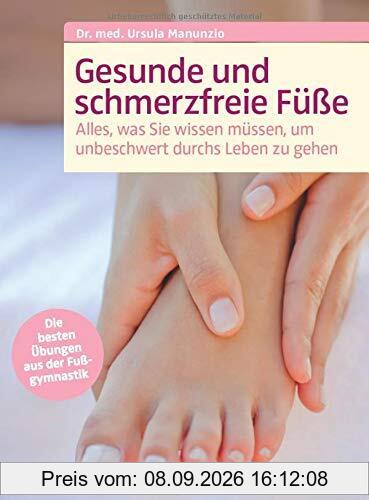 Gesunde und schmerzfreie Füße: Alles was Sie wissen müssen, um unbeschwert durchs Leben zu gehen.Die besten Übungen aus der Fußgymnastik