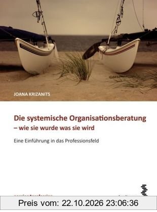 Die systemische Organisationsberatung - wie sie wurde, was sie wird: Eine Einführung in das Professionsfeld
