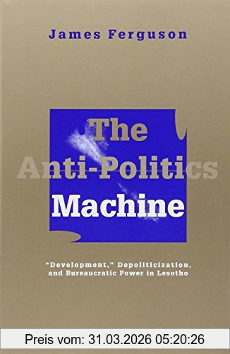 James Ferguson Anti-Politics Machine, Development, Depoliticization, And Bureaucratic Power In Lesotho
