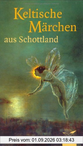 Keltische Märchen aus Schottland: Nach berühmten schottischen Märchensammlungen