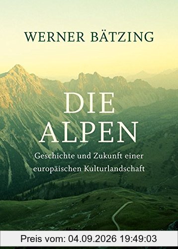 Die Alpen: Geschichte und Zukunft einer europäischen Kulturlandschaft