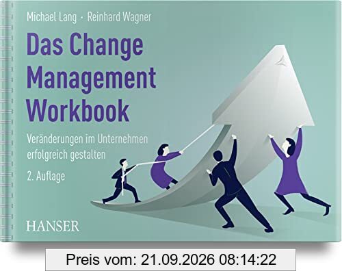 Das Change Management Workbook: Veränderungen im Unternehmen erfolgreich gestalten