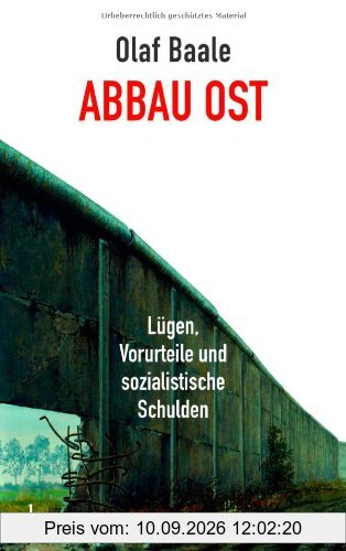 Abbau Ost: Lügen, Vorurteile und sozialistische Schulden