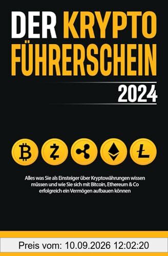 Der Kryptoführerschein 2024 – Alles was Sie als Einsteiger über Kryptowährungen wissen müssen und wie Sie sich mit Bitcoin, Ethereum & Co erfolgreich ein Vermögen aufbauen können